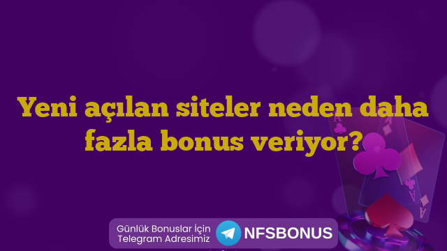 Yeni açılan siteler neden daha fazla bonus veriyor?