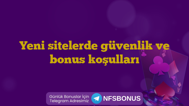 Yeni sitelerde güvenlik ve bonus koşulları